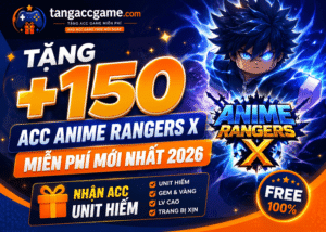 Tặng +150 Acc Anime Rangers X miễn phí mới nhất 2026 - Nhận Acc Unit Hiếm