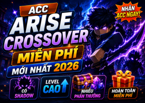 Tặng Acc Arise Crossover miễn phí mới nhất 2026 – Nhận Acc Có Shadow, Level Cao