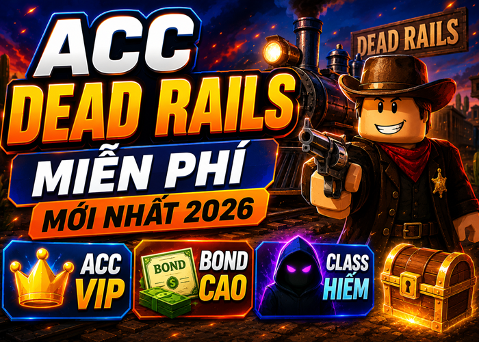 Tặng Acc Dead Rails miễn phí mới nhất 2026 - Nhận Acc VIP, Bond Cao, Class Hiếm