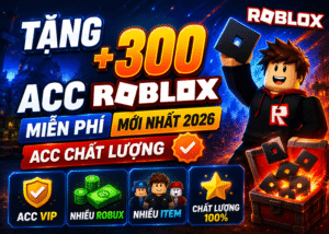 Tặng + 300 Acc Roblox miễn phí mới nhất 2026, Acc chất lượng