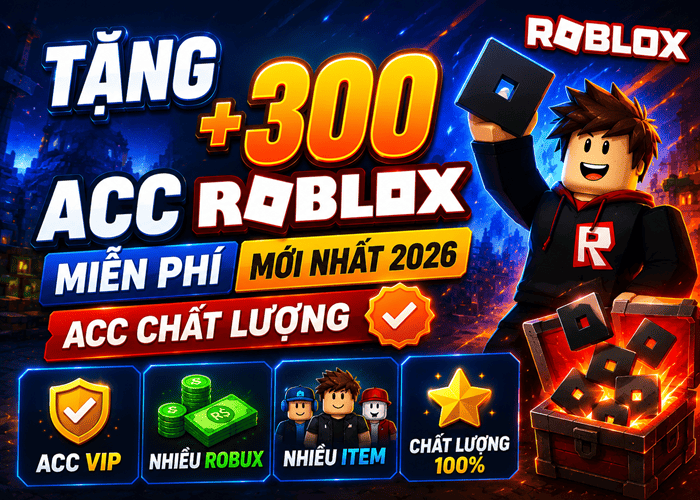 Tặng + 300 Acc Roblox miễn phí mới nhất 2026, Acc chất lượng